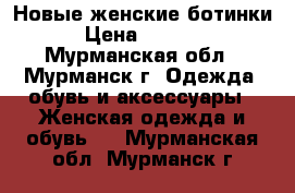 Новые женские ботинки › Цена ­ 1 400 - Мурманская обл., Мурманск г. Одежда, обувь и аксессуары » Женская одежда и обувь   . Мурманская обл.,Мурманск г.